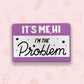 I'm the Problem Vinyl Sticker