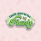 Easily Distracted by Plants Vinyl Sticker